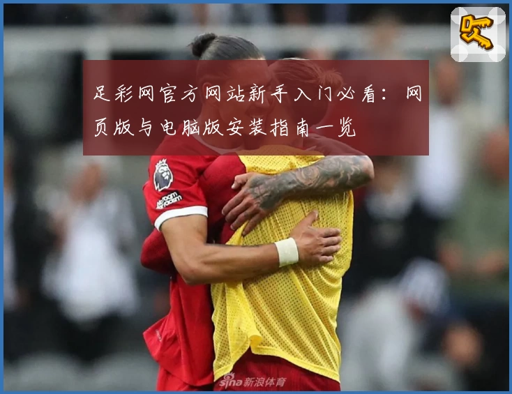 足彩网官方网站新手入门必看：网页版与电脑版安装指南一览