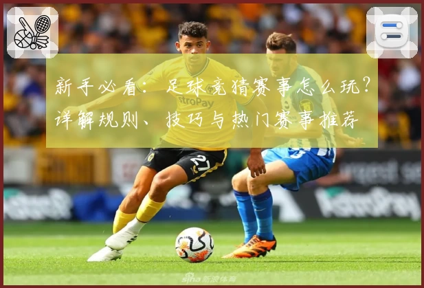 新手必看:足球竞猜赛事怎么玩?详解规则、技巧与热门赛事推荐