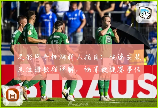 足彩网手机端新人指南:快速安装及注册教程详解,畅享便捷赛事信息