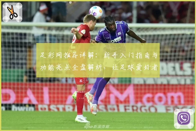 足彩网推荐详解：新手入门指南与功能亮点全盘解析，让足球爱好者快速上手