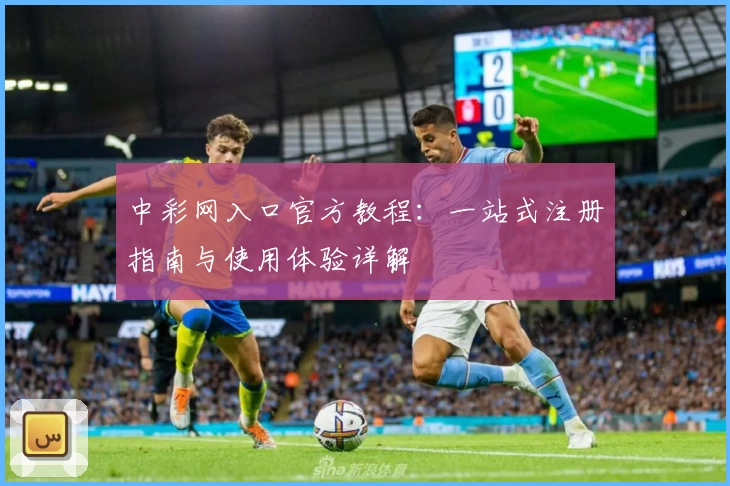 中彩网入口官方教程：一站式注册指南与使用体验详解