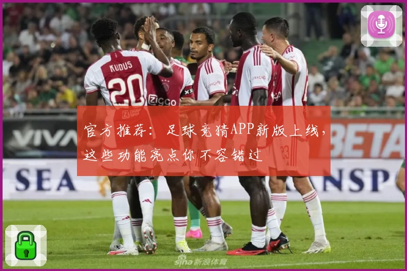官方推荐：足球竞猜APP新版上线，这些功能亮点你不容错过